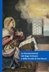Immagine copertina libro Le Annunciazioni del doge Grimani e della Scuola di San Rocco. Ediz. illustrata