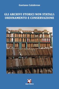 Immagine copertina libro Gli archivi storici non statali: ordinamento e conservazione