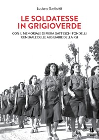 Immagine copertina libro Le soldatesse in grigioverde. Con il memoriale di Piera Gatteschi Fondelli, Generale delle Ausiliarie della Rsi