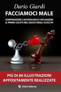 Immagine copertina libro Facciamoci male. Sorprendere l'avversario e infliggere il primo colpo nel gioco degli scacchi. Strategie per il gioco veloce