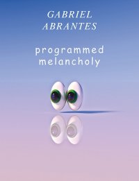Immagine copertina libro Gabriel Abrantes. Programmed melancholy. Ediz. bilingue