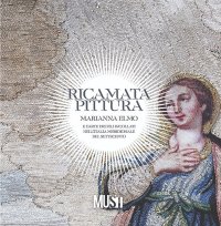 Immagine copertina libro Ricamata pittura. Marianna Elmo e l’arte dei fili incollati nell’Italia Meridionale del Settecento. Catalogo della mostra. Ediz. critica