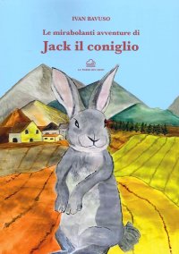 Immagine copertina libro Le mirabolanti avventure di Jack il coniglio. Ediz. illustrata
