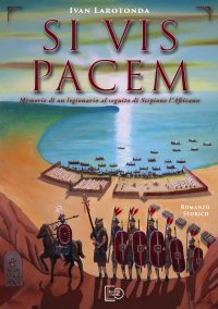 Immagine copertina libro Si vis pacem. Memorie di un legionario al seguito di Scipione l’Africano. Ediz. illustrata