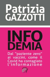 Immagine copertina libro Infodemia. Dal «paziente zero» ai vaccini, come il Covid ha contagiato l'informazione