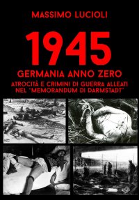 Immagine copertina libro 1945 Germania anno zero. Atrocità e crimini di guerra Alleati nel «memorandum di Darmstadt»