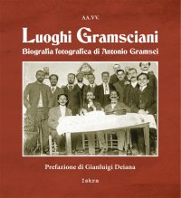 Immagine copertina libro Luoghi gramsciani. Biografia fotografica di Antonio Gramsci. Ediz. illustrata