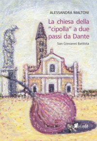 Immagine copertina libro La chiesa della «cipolla» a due passi da Dante. San Giovanni Battista