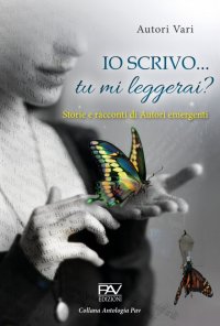 Immagine copertina libro Io scrivo... Tu mi leggerai? Storie e racconti di autori emergenti