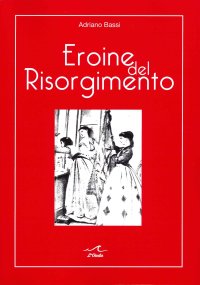 Immagine copertina libro Eroine del Risorgimento. Amore e politica al femminile