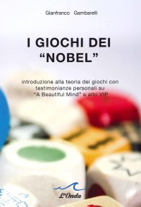 Immagine copertina libro I giochi dei «Nobel». Introduzione alla teoria dei giochi con testimonianze personali su «A beautiful mind» e altri vip