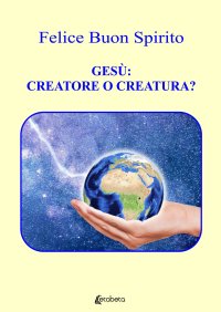Immagine copertina libro Gesù: creatore o creatura?