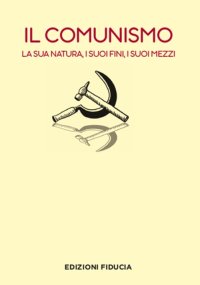 Immagine copertina libro Il comunismo. La sua natura, i suoi fini, i suoi mezzi