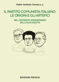 Immagine copertina libro Il Partito Comunista italiano. Le origini e gli artefici. Nel centesimo anniversario della sua nascita