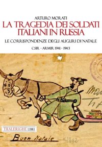 Immagine copertina libro La tragedia dei soldati italiani in Russia. Le corrispondenze degli auguri di Natale. CSIR-ARMIR 1941-1942