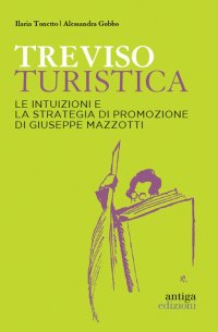 Immagine copertina libro Treviso turistica. Le intuizioni e la strategia di promozione di Giuseppe Mazzotti