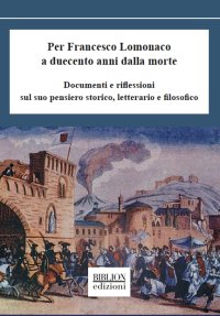 Immagine copertina libro Per Francesco Lomonaco a duecento anni dalla morte. Documenti e riflessioni sul suo pensiero storico, letterario e filosofico