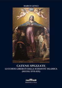 Immagine copertina libro Catene spezzate. Lucchesi liberati dalla schiavitù islamica (secoli XVII-XIX)