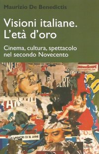 Immagine copertina libro Visioni italiane. L'età d'oro. Cinema, cultura, spettacolo nel secondo Novecento