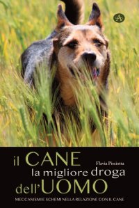 Immagine copertina libro Il cane la migliore droga dell'uomo. Meccanismi e schemi nella relazione con il cane