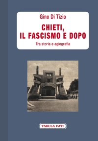 Immagine copertina libro Chieti, il fascismo e dopo. Tra storia e agiografia