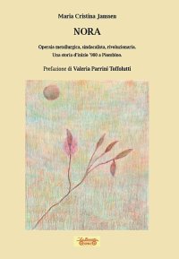 Immagine copertina libro Nora. Operaia metallurgica, sindacalista, rivoluzionaria. Una storia d'inizio '900 a Piombino