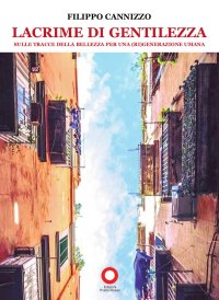 Immagine copertina libro Lacrime di gentilezza. Sulle tracce della bellezza per una (ri)generazione umana