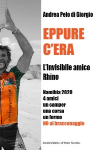 Immagine copertina libro Eppure c'era. L'invisibile amico Rhino. Namibia 2020 4 amici un camper una corsa un fermo. No al bracconaggio