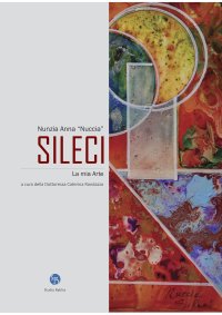 Immagine copertina libro Nunzia Anna «Nuccia» Sileci. La mia arte. Ediz. a colori