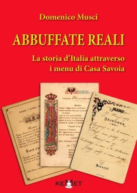Immagine copertina libro Abbuffate reali. La storia d'Italia attraverso i menu di casa Savoia