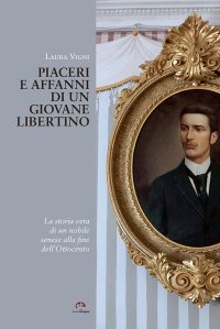 Immagine copertina libro Piaceri e affanni di un giovane libertino. La storia vera di un nobile senese alla fine dell'Ottocento
