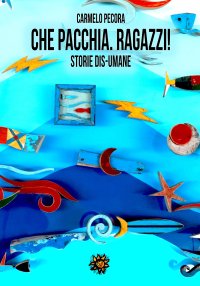 Immagine copertina libro Che pacchia, ragazzi! Storie dis-umane