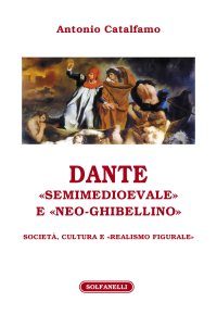 Immagine copertina libro Dante «Semimedioevale» e «Neo-Ghibellino». Società, cultura e «realismo figurale»