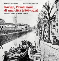 Immagine copertina libro Rovigo, l'evoluzione di una città (1866-1921). Dall'unità d'Italia all'alba del Fascismo. Ediz. illustrata