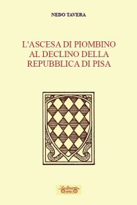 Immagine copertina libro L'ascesa di Piombino al declino della Repubblica di Pisa