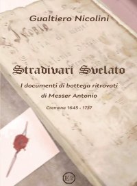 Immagine copertina libro Stradivari svelato. I documenti di bottega ritrovati di Messer Antonio. Cremona 1645-1737