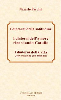 Immagine copertina libro I dintorni della solitudine-I dintorni dell'amore ricordando Catullo-I dintorni della vita. Conversazione con Thanatos
