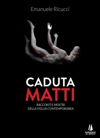 Immagine copertina libro Caduta matti. Racconti e mostri della follia contemporanea