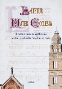 Immagine copertina libro Laetetur Mater Ecclesia. Il canto in onore di Sant'Erasmo nei libri corali della Cattedrale di Gaeta