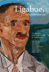 Immagine copertina libro Ligabue, la figura ritrovata. 11 artisti contemporanei a confronto. Ediz. bilingue