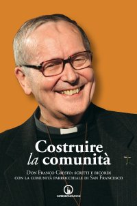 Immagine copertina libro Costruire la comunità. Don Franco Cresto: scritti e ricordi con la comunità parrocchiale di San Francesco