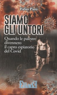 Immagine copertina libro Siamo gli untori. Quando le palestre divennero il capro espiatorio del Covid