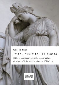 Immagine copertina libro Unità, disunità, malaunità. Miti, rappresentazioni, costruzioni storiografiche della storia d'Italia
