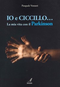Immagine copertina libro Io e Ciccillo... La mia vita con il Parkinson. Ediz. illustrata