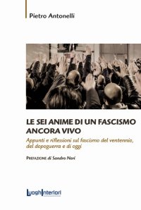 Immagine copertina libro Le sei anime di un fascismo ancora vivo. Appunti e riflessioni sul fascismo del ventennio, del dopoguerra e di oggi
