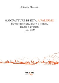 Immagine copertina libro Manifatture di seta a Palermo. Baroni e mercanti, filatori e tessitori, mastre e lavoranti (1550-1650)
