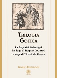 Immagine copertina libro Trilogia gotica: La saga dei Volsunghi-La Saga di Ragnar Lodbrok-La saga di Tidrek da Verona