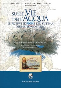 Immagine copertina libro Sulle vie dell'acqua. Le riserve idriche del sistema difensivo costiero. Atti del convegno del 8 maggio 2012