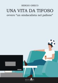 Immagine copertina libro Una vita da tifoso ovvero «un sindacalista nel pallone»