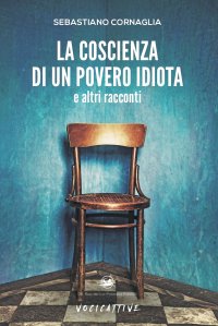 Immagine copertina libro La coscienza di un povero idiota e altri racconti